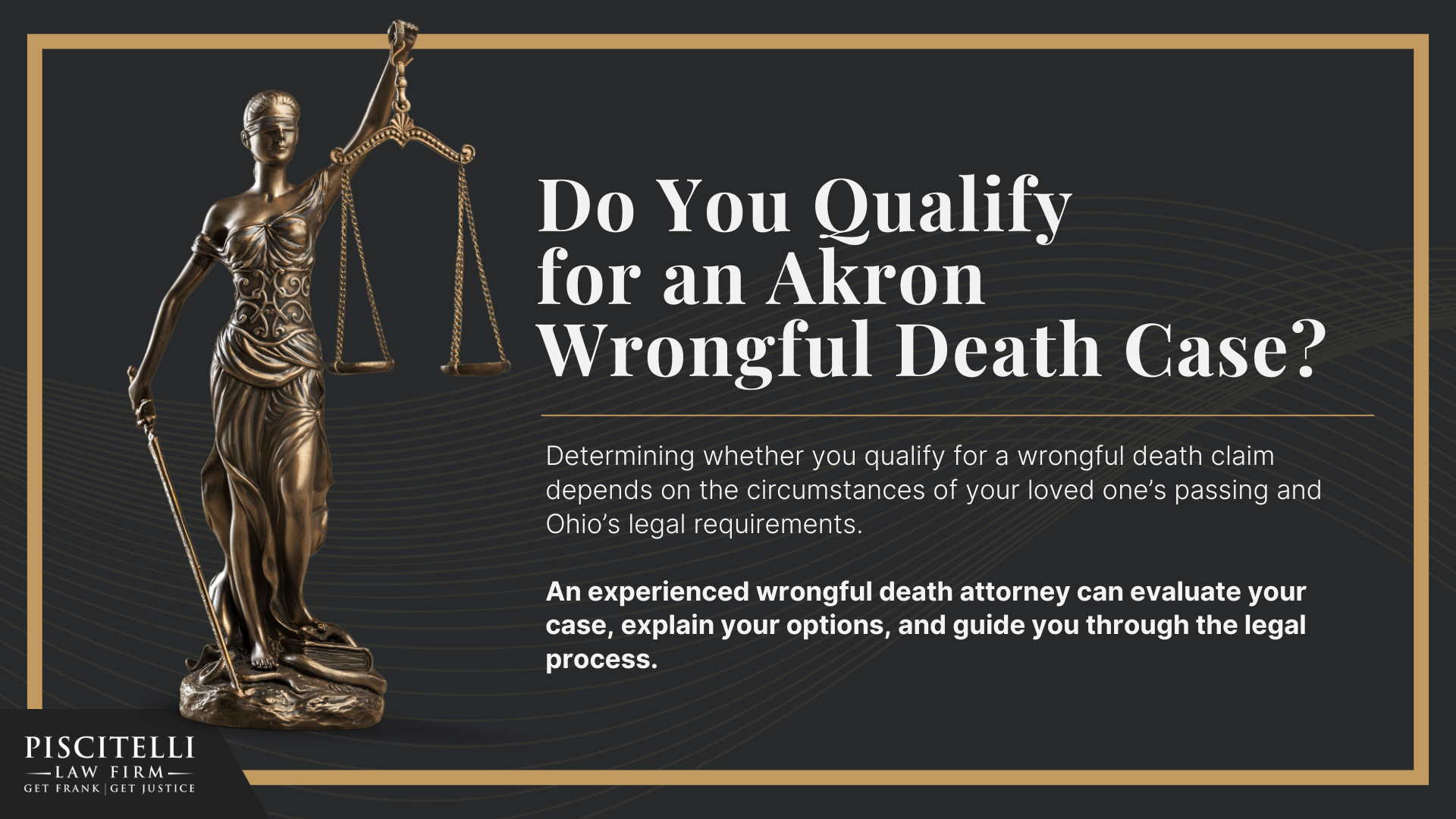 Meet Our Founder and Experienced Wrongful Death Attorney_ Frank Piscitelli; The Legal Process for a Wrongful Death Lawsuit in Ohio Explained; Who Can File a Wrongful Death Claim in Ohio; Actionable Steps to Take After a Wrongful Death in Ohio; Do You Qualify for an Akron Wrongful Death Case