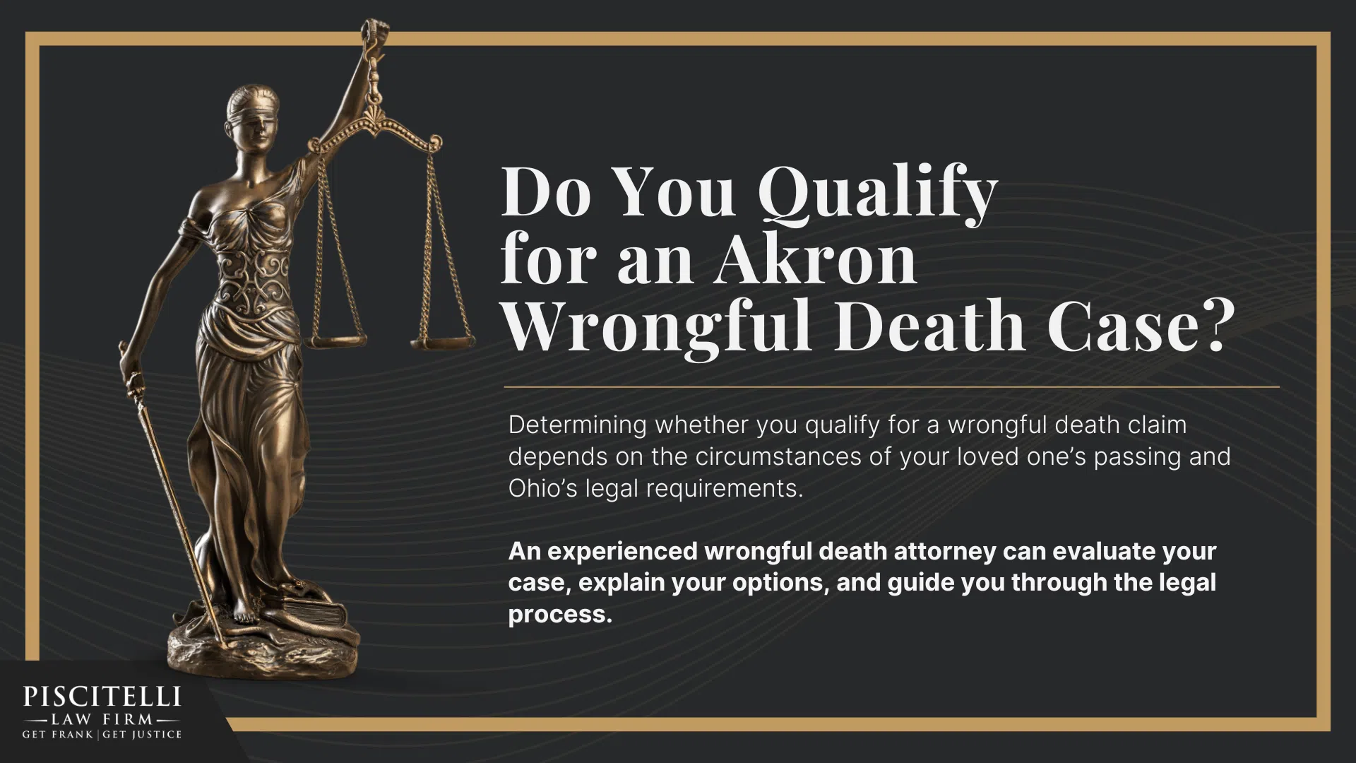 Meet Our Founder and Experienced Wrongful Death Attorney_ Frank Piscitelli; The Legal Process for a Wrongful Death Lawsuit in Ohio Explained; Who Can File a Wrongful Death Claim in Ohio; Actionable Steps to Take After a Wrongful Death in Ohio; Do You Qualify for an Akron Wrongful Death Case