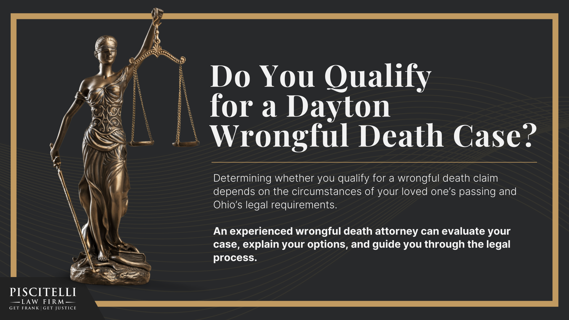 Meet Our Founder and Experienced Wrongful Death Attorney_ Frank Piscitelli; Meet Our Founder and Experienced Wrongful Death Attorney_ Frank Piscitelli; The Legal Process for a Wrongful Death Lawsuit in Ohio Explained; Who Can File a Wrongful Death Claim in Ohio; Actionable Steps to Take After a Wrongful Death in Ohio; Gathering Evidence for a Wrongful Death Lawsuit; Damages in Wrongful Death Cases; Do You Qualify for a Dayton Wrongful Death Case 