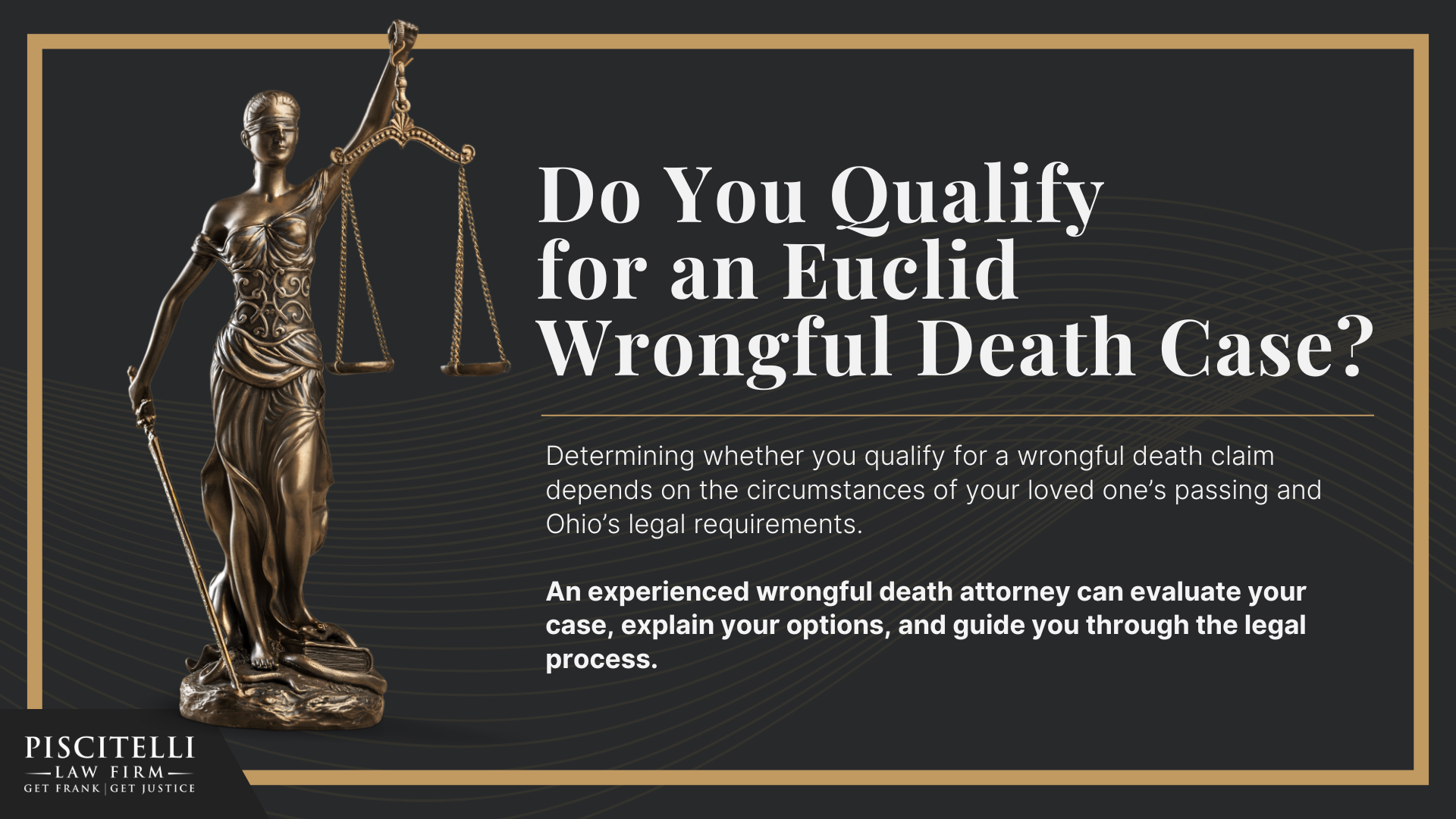 Meet Our Founder and Experienced Wrongful Death Attorney_ Frank Piscitelli; The Legal Process for a Wrongful Death Lawsuit in Ohio Explained; Who Can File a Wrongful Death Claim in Ohio; Actionable Steps to Take After a Wrongful Death in Ohio; Gathering Evidence for a Wrongful Death Lawsuit; Damages in Wrongful Death Cases; Do You Qualify for a Euclid Wrongful Death Case 
