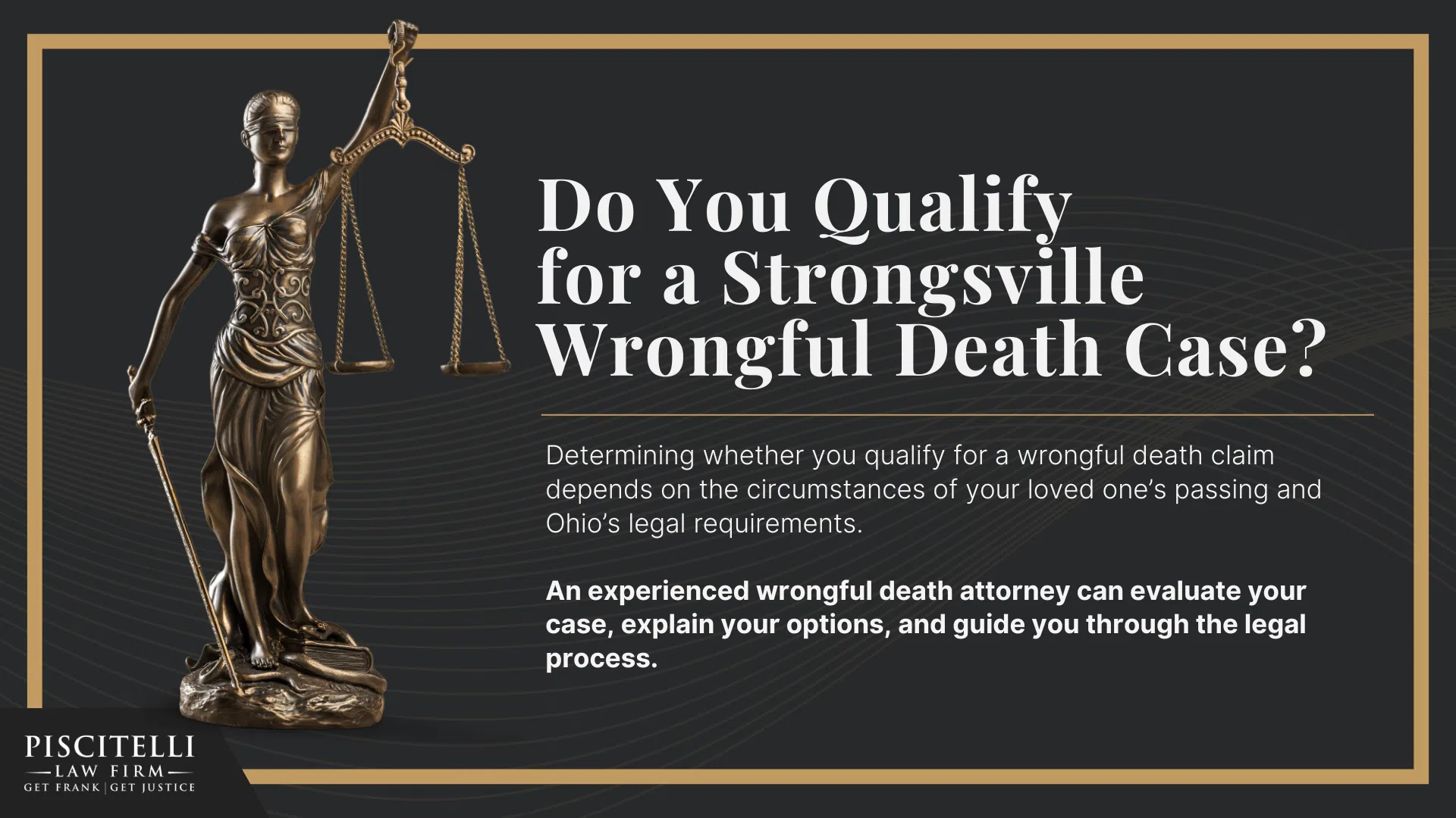 Meet Our Founder and Experienced Wrongful Death Attorney_ Frank Piscitelli; The Legal Process for a Wrongful Death Lawsuit in Ohio Explained; Who Can File a Wrongful Death Claim in Ohio; Actionable Steps to Take After a Wrongful Death in Ohio; Gathering Evidence for a Wrongful Death Lawsuit; Damages in Wrongful Death Cases; Do You Qualify for a Strongsville Wrongful Death Case