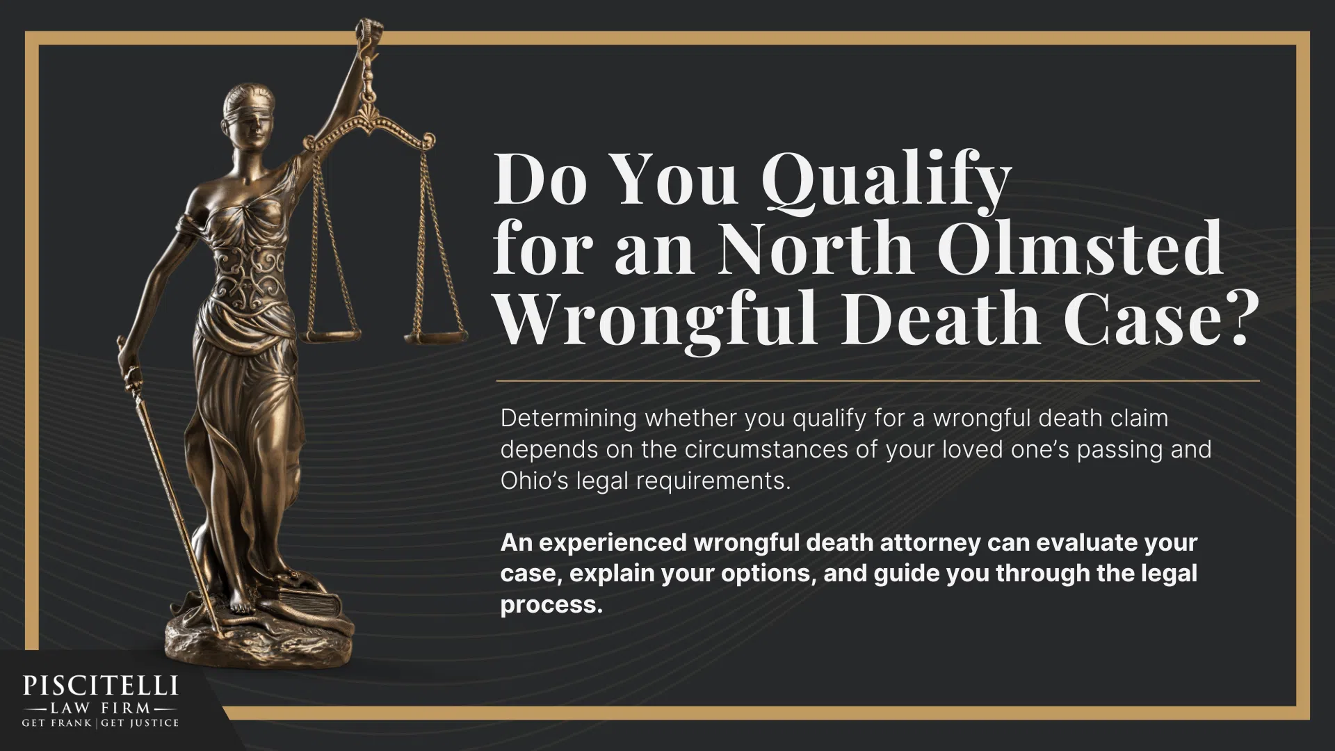 Meet Our Founder and Experienced Wrongful Death Attorney_ Frank Piscitelli; The Legal Process for a Wrongful Death Lawsuit in Ohio Explained; Meet Our Founder and Experienced Wrongful Death Attorney_ Frank Piscitelli; The Legal Process for a Wrongful Death Lawsuit in Ohio Explained; Actionable Steps to Take After a Wrongful Death in Ohio; Gathering Evidence for a Wrongful Death Lawsuit; Damages in Wrongful Death Cases; Do You Qualify for an North Olmsted Wrongful Death Case