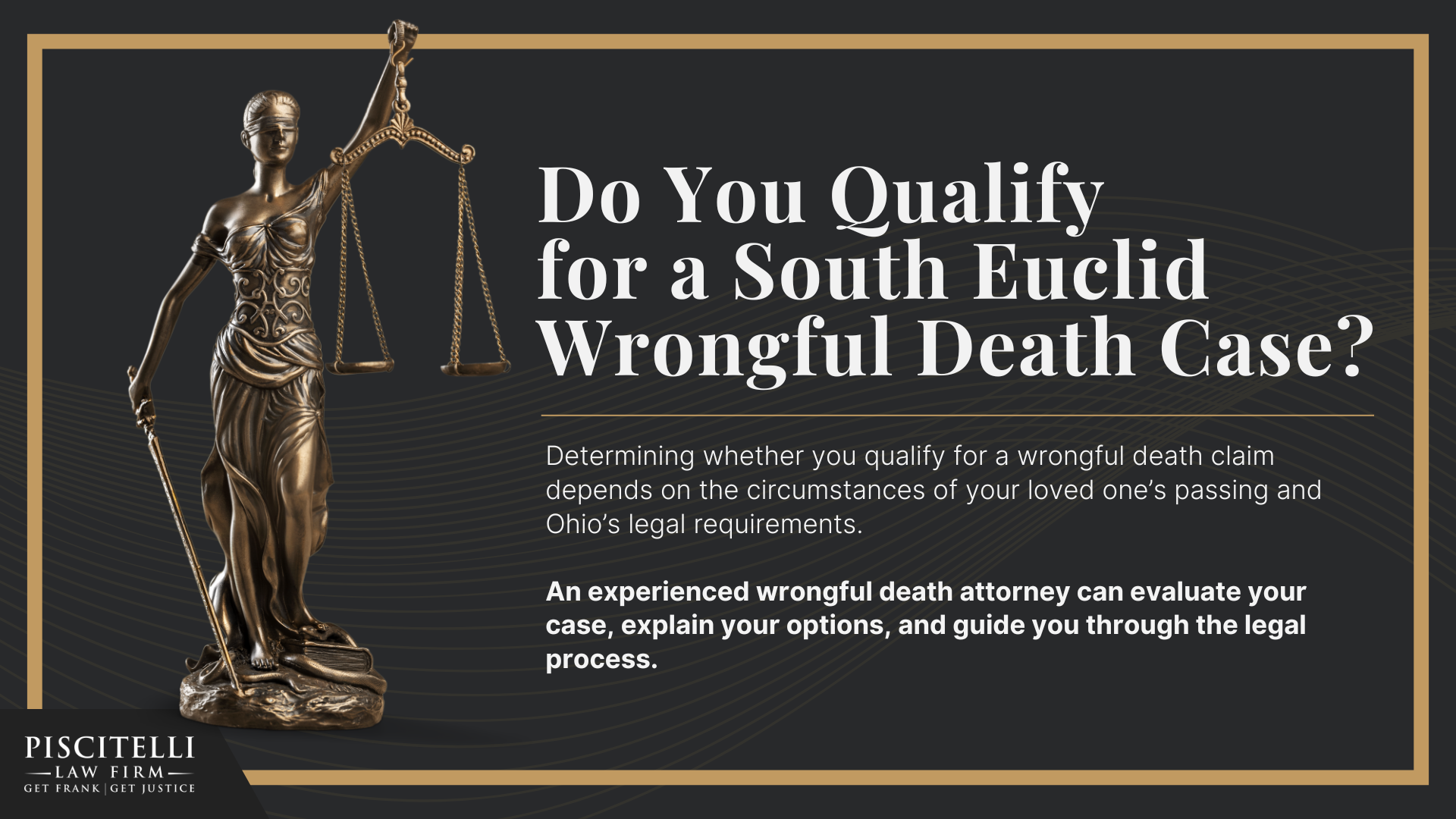 Meet Our Founder and Experienced Wrongful Death Attorney_ Frank Piscitelli; The Legal Process for a Wrongful Death Lawsuit in Ohio Explained; Who Can File a Wrongful Death Claim in Ohio; Actionable Steps to Take After a Wrongful Death in Ohio; Gathering Evidence for a Wrongful Death Lawsuit; Damages in Wrongful Death Cases; Do You Qualify for a South Euclid Wrongful Death Case 
