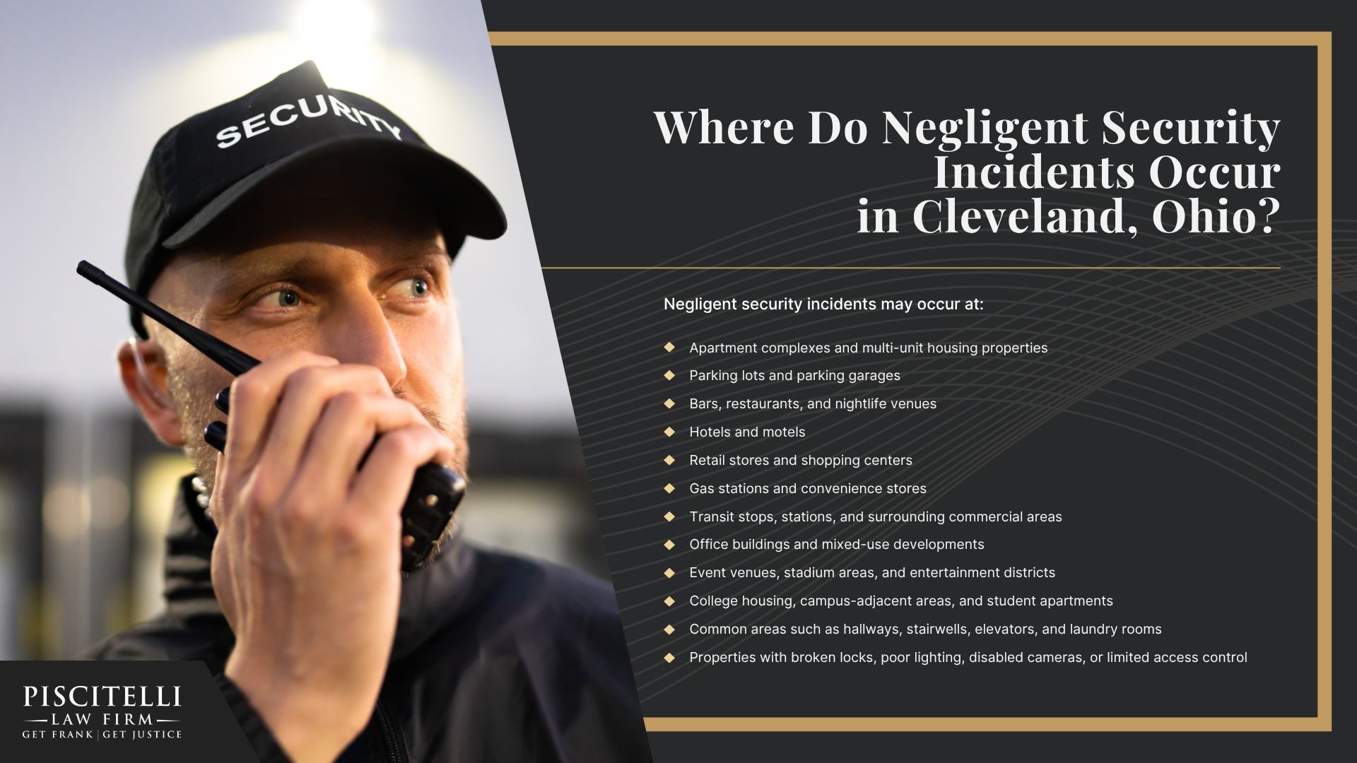 Why Hire a Cleveland Negligent Security Lawyer; Do You Have a Negligent Security Case; Who Can Be Held Liable in a Negligent Security Incident Case; What To Do After a Negligent Security in Cleveland, OH; Gather Evidence for Your Negligent Security Claim; Common Damages in Negligent Security Claims; The Legal Process for Negligent Security Cases in Ohio; Where Do Negligent Security Incidents Occur in Cleveland, Ohio 